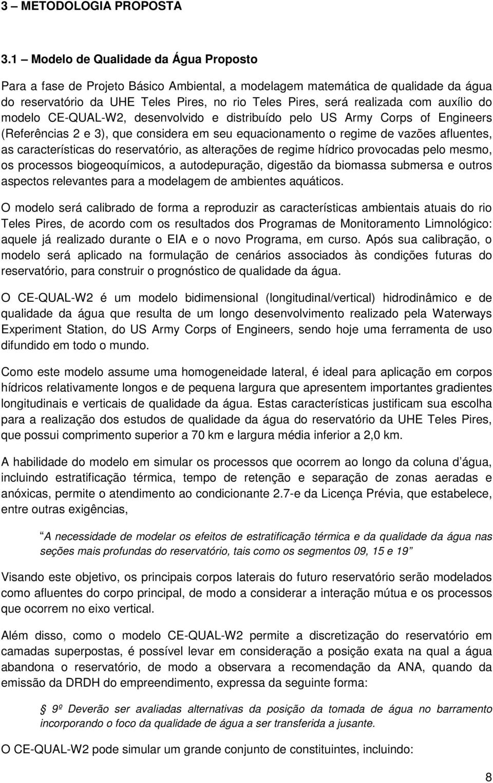 auxílio do modelo CE-QUAL-W2, desenvolvido e distribuído pelo US Army Corps of Engineers (Referências 2 e 3), que considera em seu equacionamento o regime de vazões afluentes, as características do