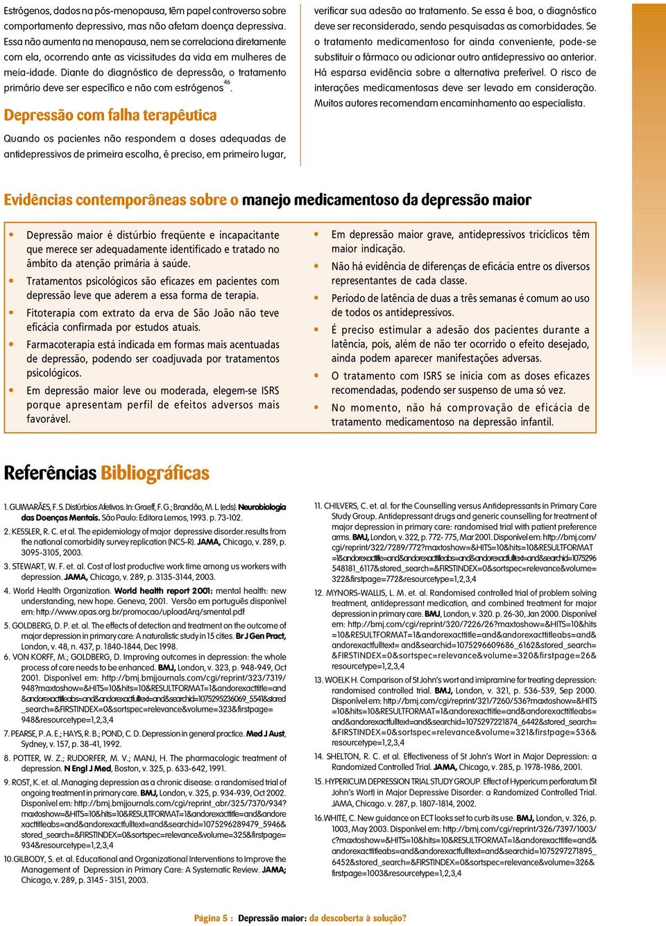 Diante do diagnóstico de depressão, o tratamento primário deve ser específico e não com estrógenos 46. Depressão com falha terapêutica verificar sua adesão ao tratamento.