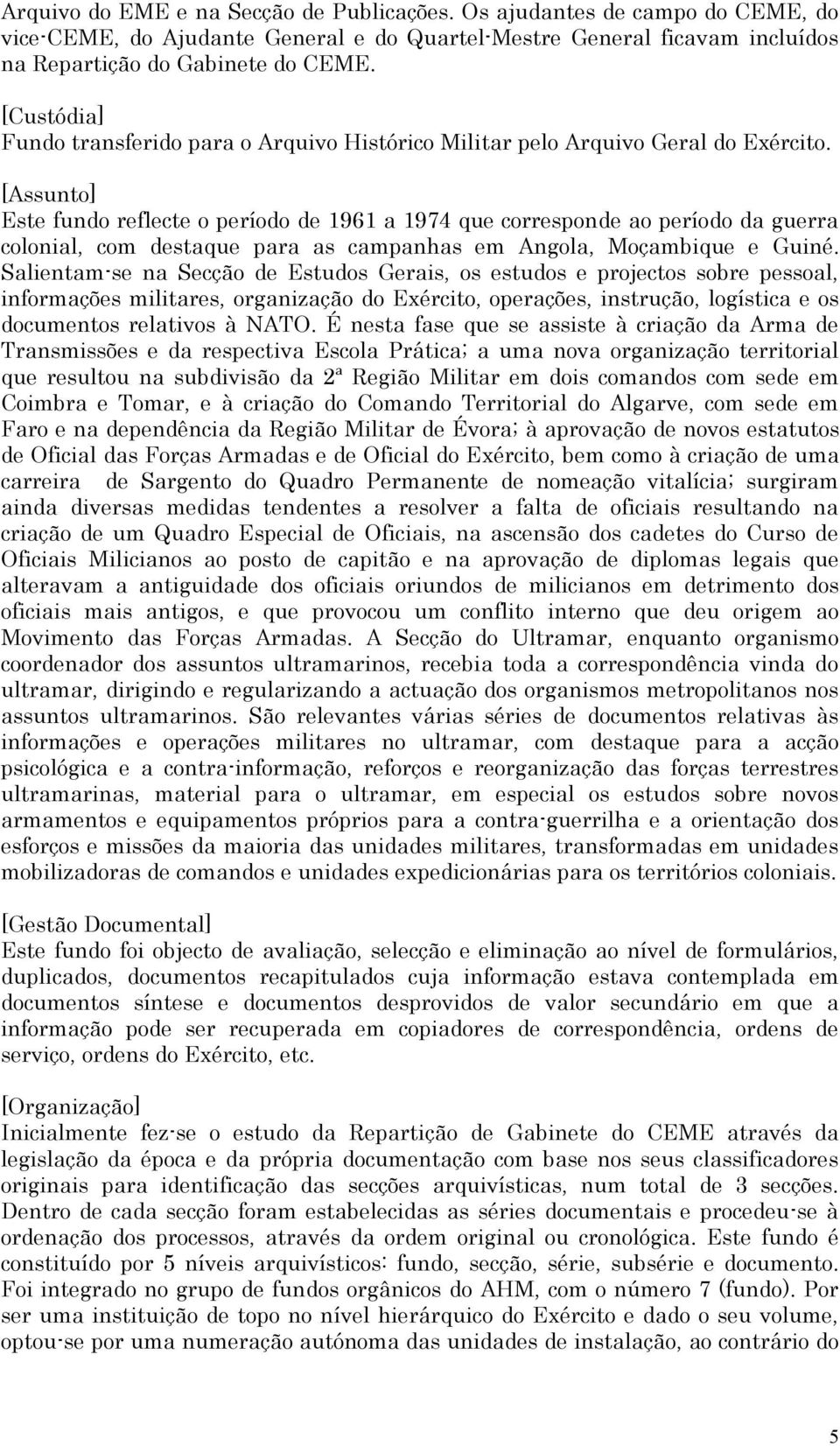 [Assunto] Este fundo reflecte o período de 1961 a 1974 que corresponde ao período da guerra colonial, com destaque para as campanhas em Angola, Moçambique e Guiné.