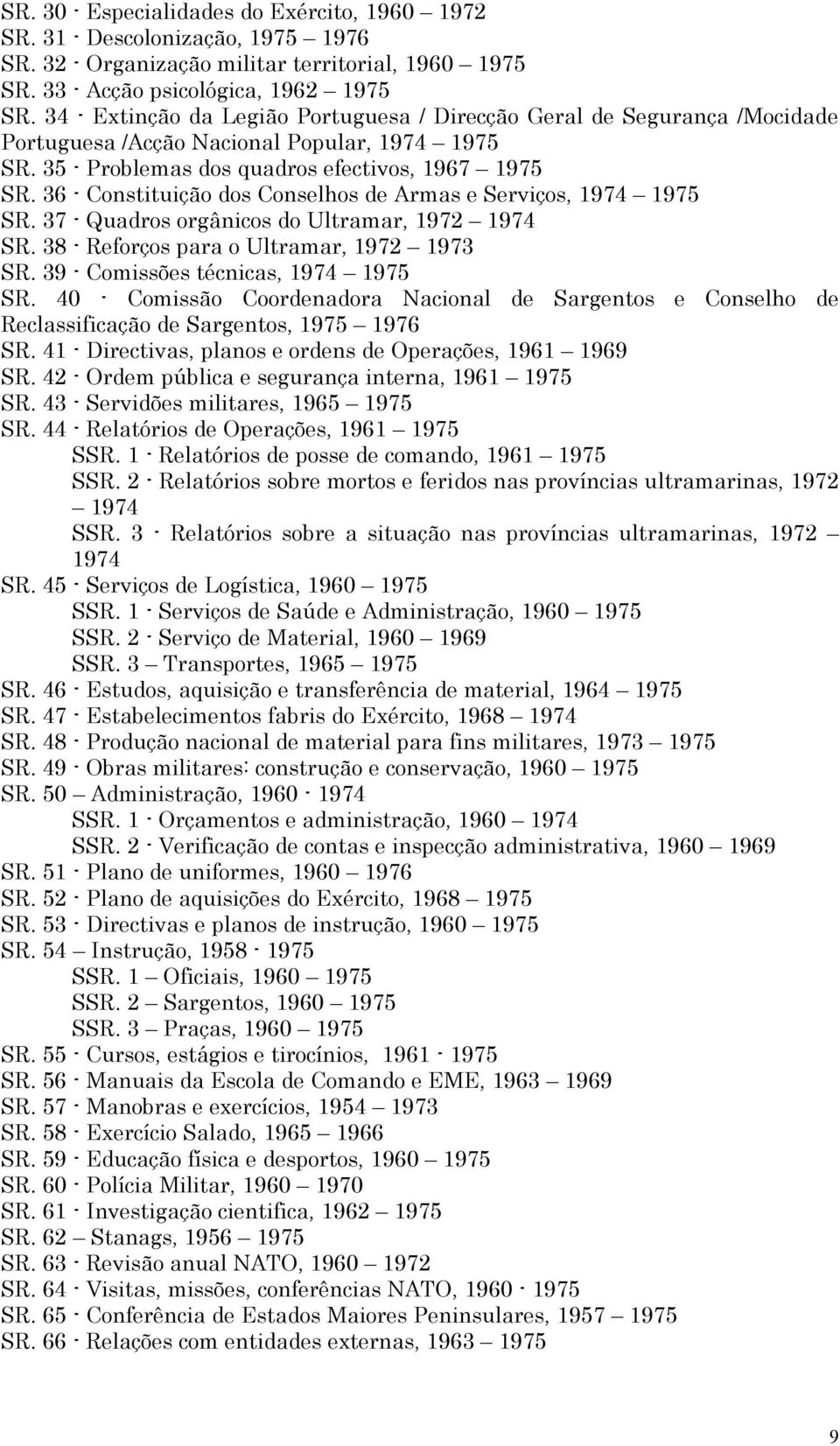 36 - Constituição dos Conselhos de Armas e Serviços, 1974 1975 SR. 37 - Quadros orgânicos do Ultramar, 1972 1974 SR. 38 - Reforços para o Ultramar, 1972 1973 SR. 39 - Comissões técnicas, 1974 1975 SR.