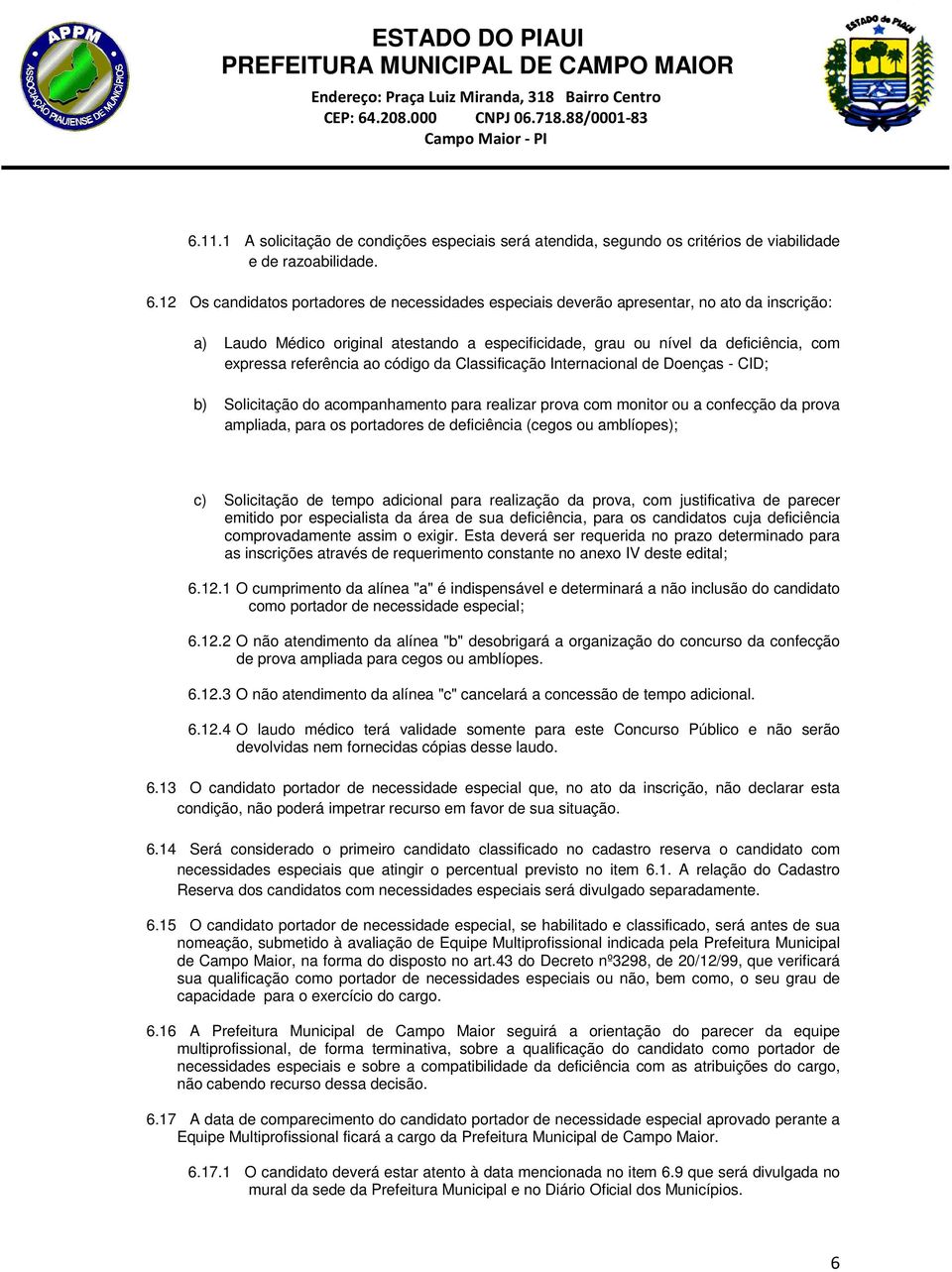 referência ao código da Classificação Internacional de Doenças - CID; b) Solicitação do acompanhamento para realizar prova com monitor ou a confecção da prova ampliada, para os portadores de