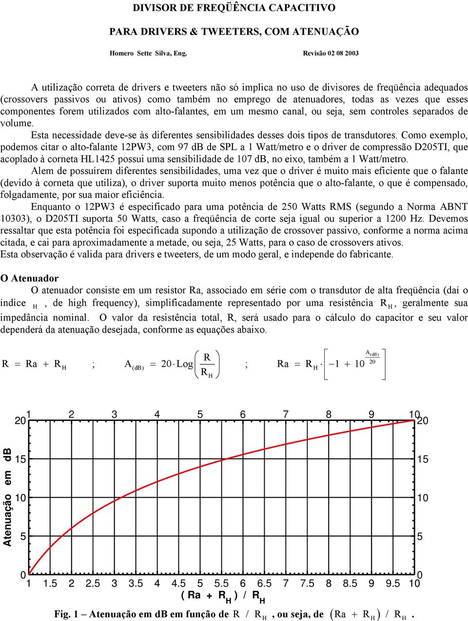 vezes que esses componentes forem utilizados com alto-falantes, em um mesmo canal, ou seja, sem controles separados de volume.