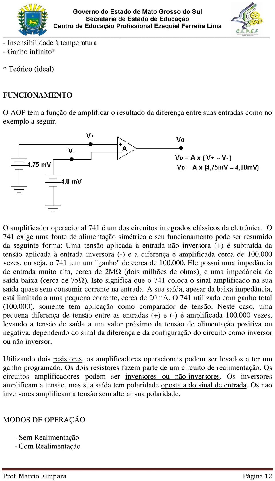 O 741 exige uma fonte de alimentação simétrica e seu funcionamento pode ser resumido da seguinte forma: Uma tensão aplicada à entrada não inversora (+) é subtraída da tensão aplicada à entrada