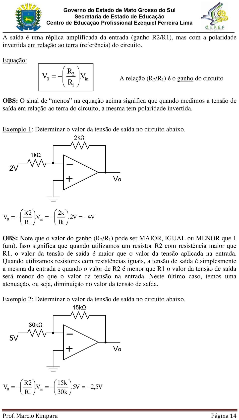 invertida. Exemplo 1: Determinar o valor da tensão de saída no circuito abaixo. 2kΩ 1kΩ 2V Vo R2 2k V0. Vin.