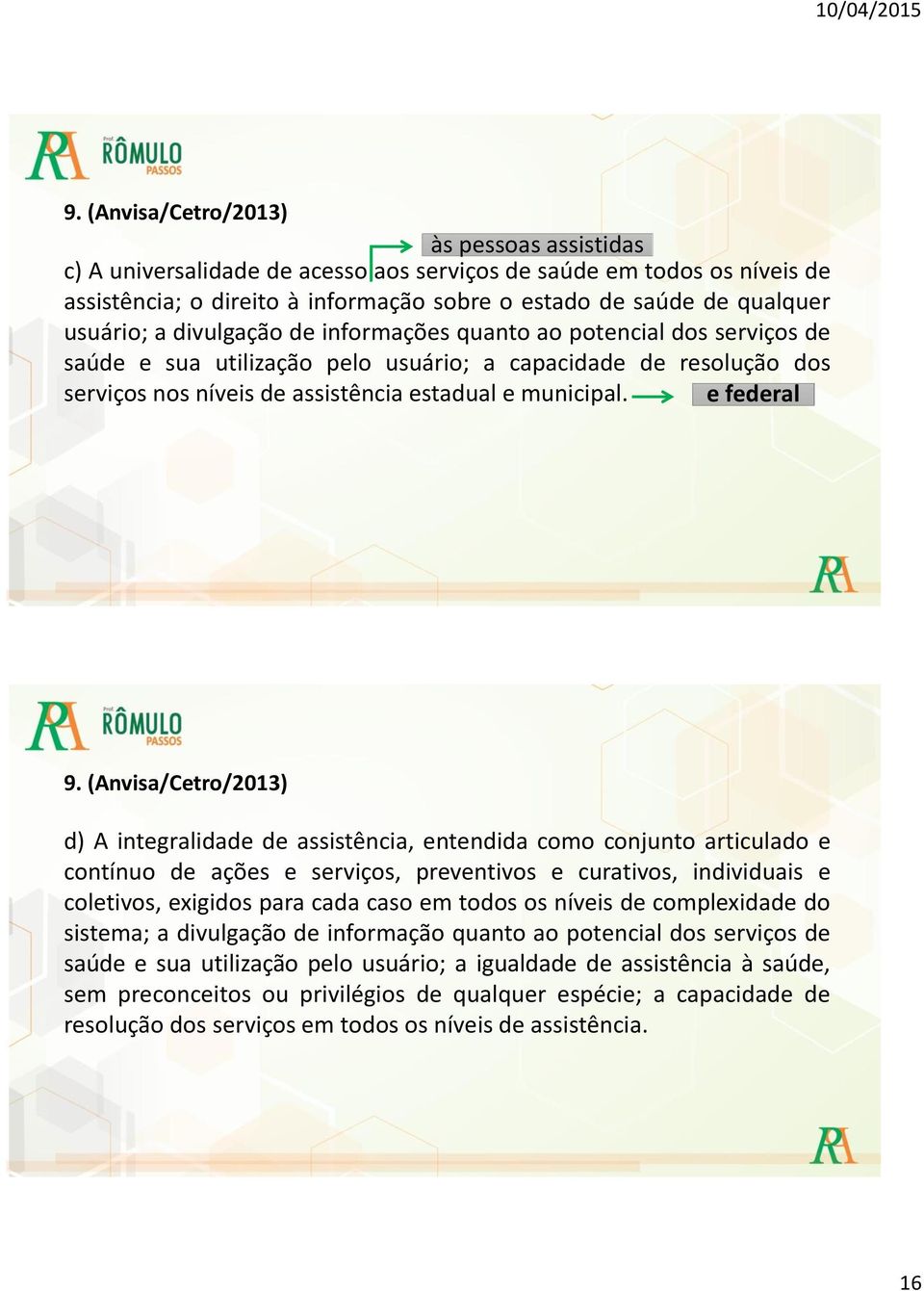 (Anvisa/Cetro/2013) d) A integralidade de assistência, entendida como conjunto articulado e contínuo de ações e serviços, preventivos e curativos, individuais e coletivos, exigidos para cada caso em