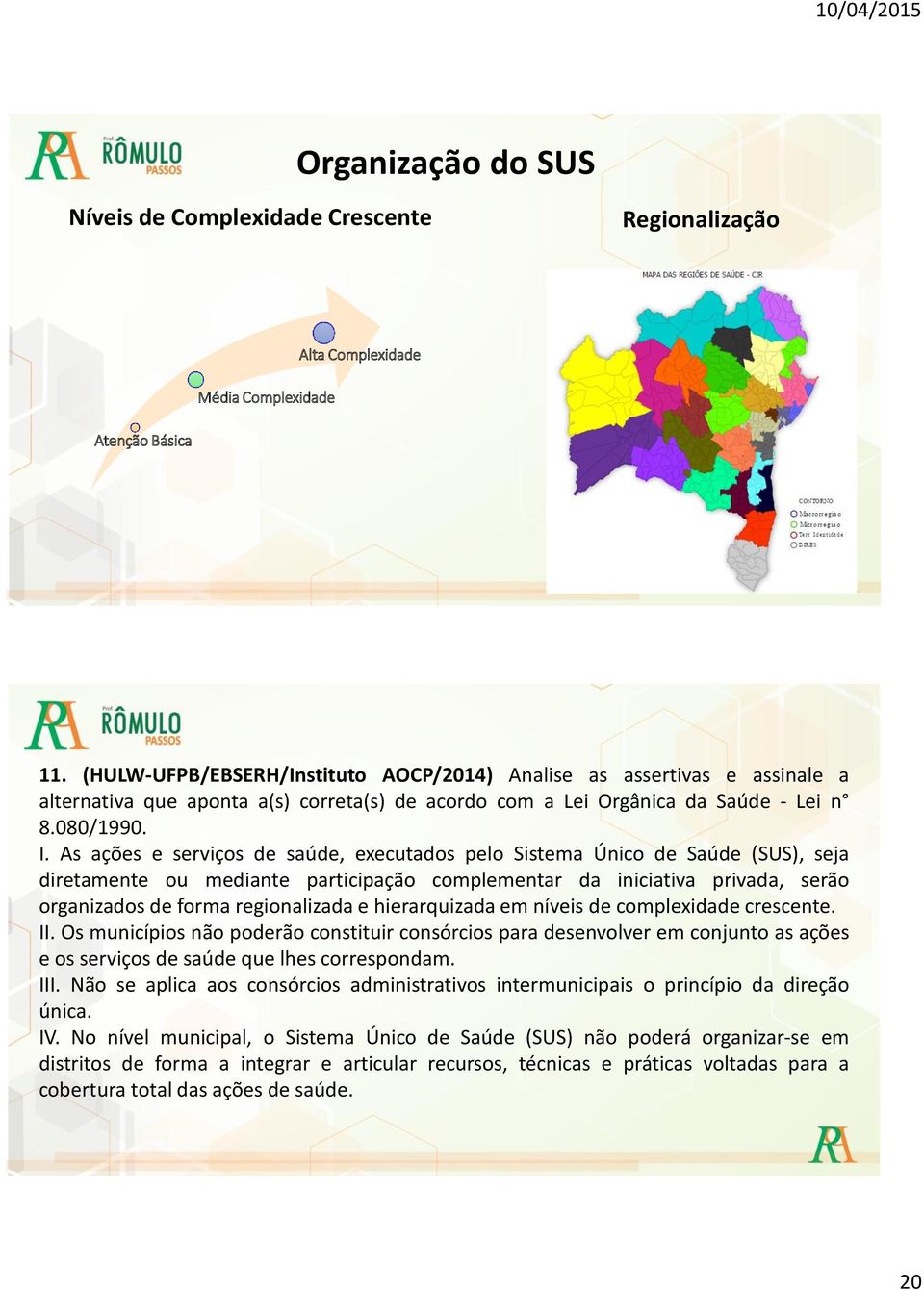 As ações e serviços de saúde, executados pelo Sistema Único de Saúde (SUS), seja diretamente ou mediante participação complementar da iniciativa privada, serão organizados de forma regionalizada e