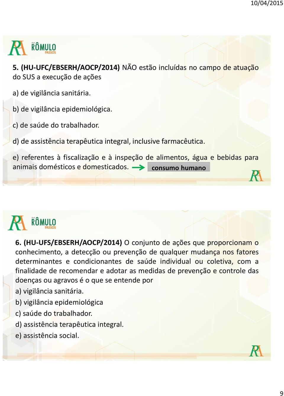 (HU-UFS/EBSERH/AOCP/2014) O conjunto de ações que proporcionam o conhecimento, a detecção ou prevenção de qualquer mudança nos fatores determinantes e condicionantes de saúde individual ou coletiva,