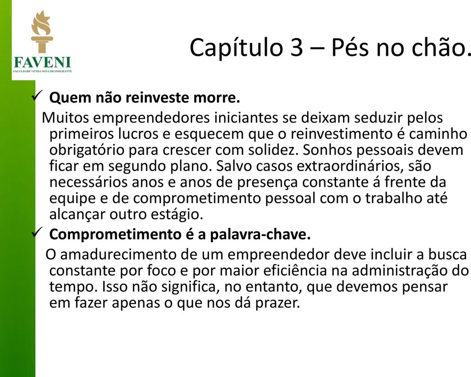 Sonhos pessoais devem ficar em segundo plano.