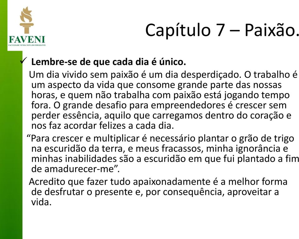 O grande desafio para empreendedores é crescer sem perder essência, aquilo que carregamos dentro do coração e nos faz acordar felizes a cada dia.