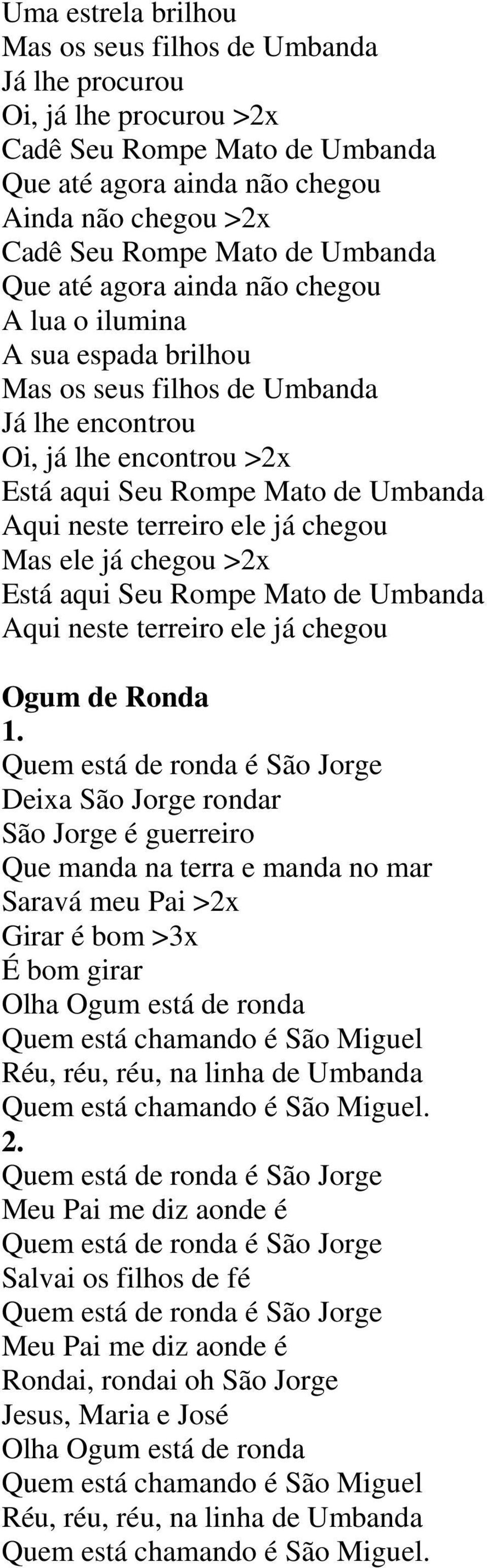 terreiro ele já chegou Mas ele já chegou >2x Está aqui Seu Rompe Mato de Umbanda Aqui neste terreiro ele já chegou Ogum de Ronda Quem está de ronda é São Jorge Deixa São Jorge rondar São Jorge é