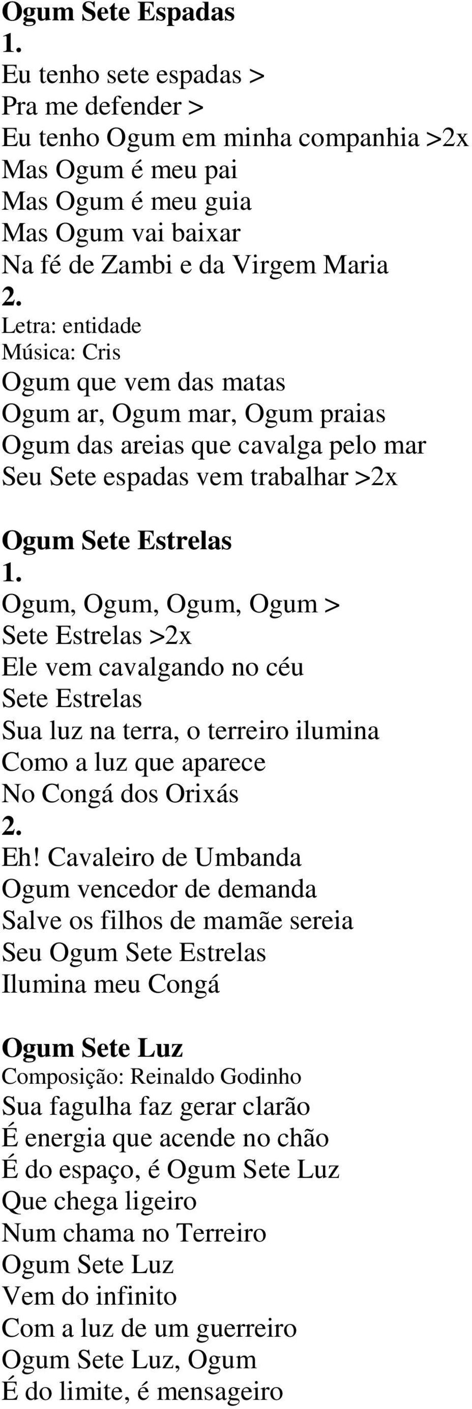 Estrelas >2x Ele vem cavalgando no céu Sete Estrelas Sua luz na terra, o terreiro ilumina Como a luz que aparece No Congá dos Orixás Eh!