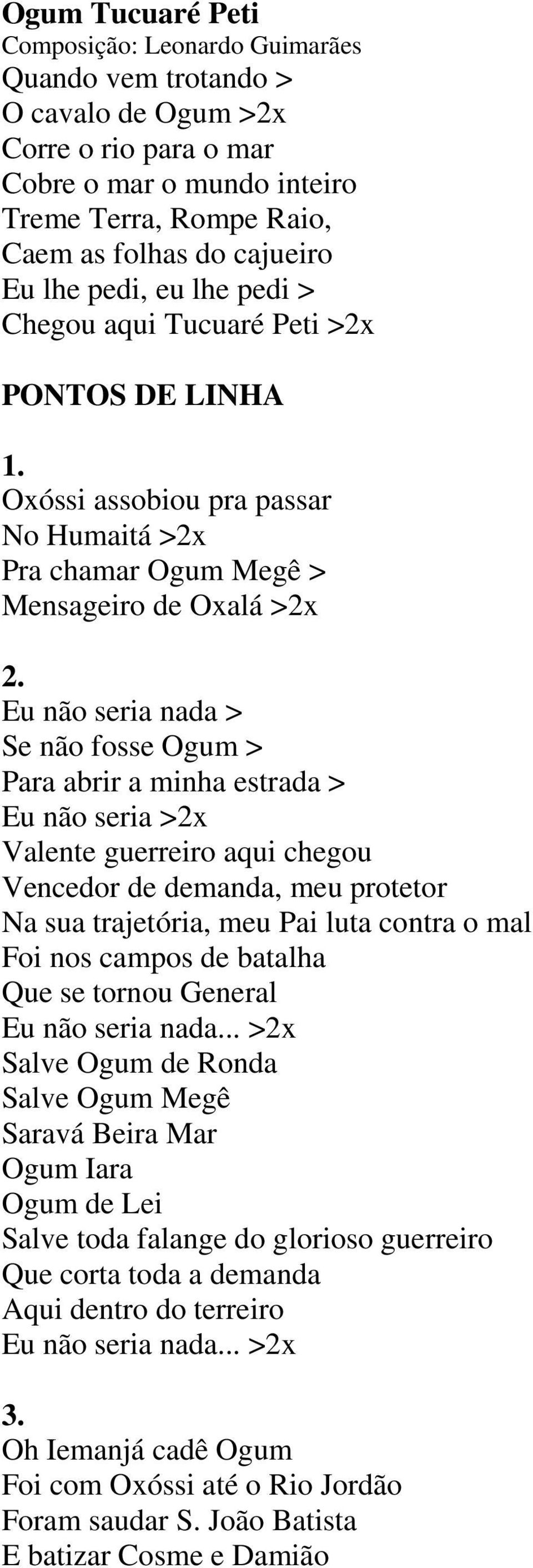 Para abrir a minha estrada > Eu não seria >2x Valente guerreiro aqui chegou Vencedor de demanda, meu protetor Na sua trajetória, meu Pai luta contra o mal Foi nos campos de batalha Que se tornou