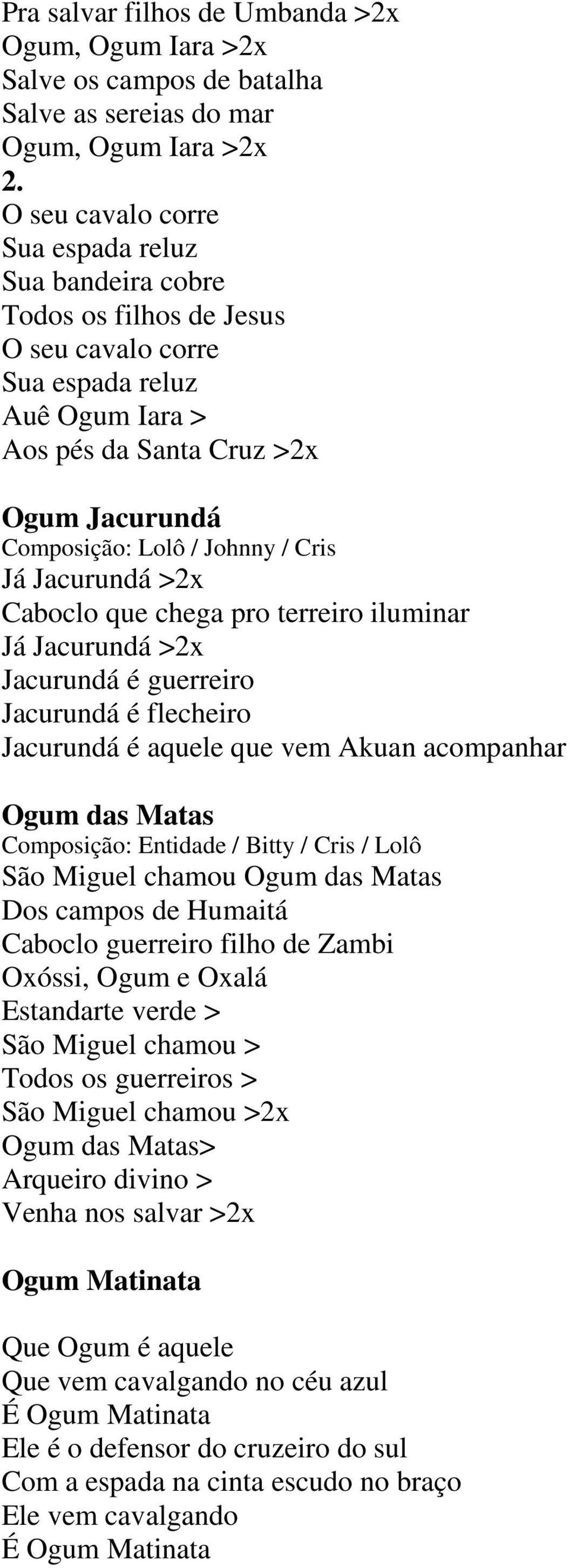 Jacurundá >2x Jacurundá é guerreiro Jacurundá é flecheiro Jacurundá é aquele que vem Akuan acompanhar Ogum das Matas Composição: Entidade / Bitty / Cris / Lolô São Miguel chamou Ogum das Matas Dos