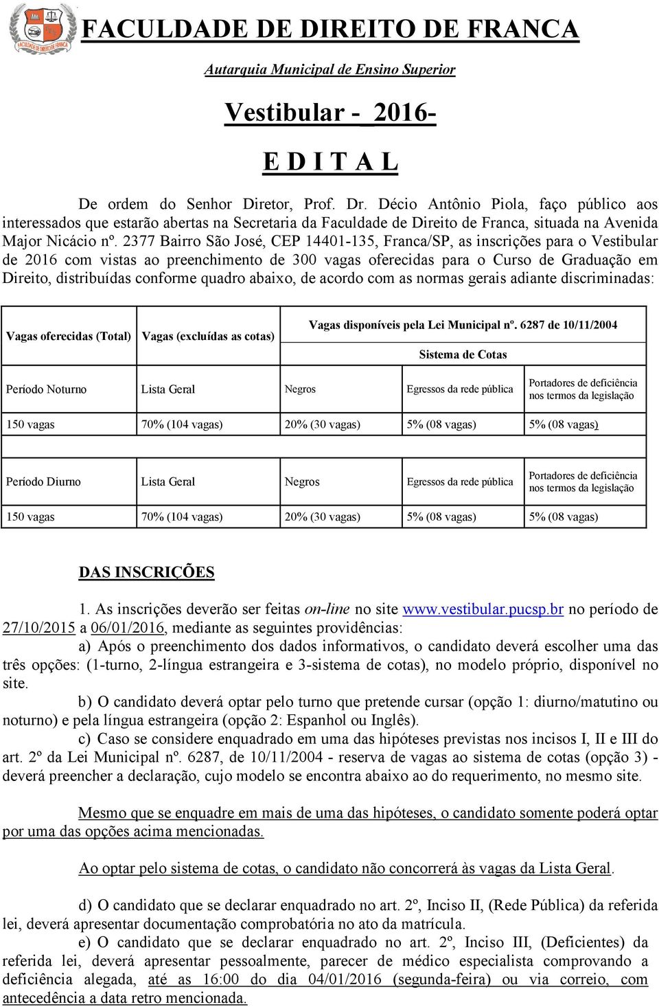 2377 Bairro São José, CEP 14401-135, Franca/SP, as inscrições para o Vestibular de 2016 com vistas ao preenchimento de 300 vagas oferecidas para o Curso de Graduação em Direito, distribuídas conforme