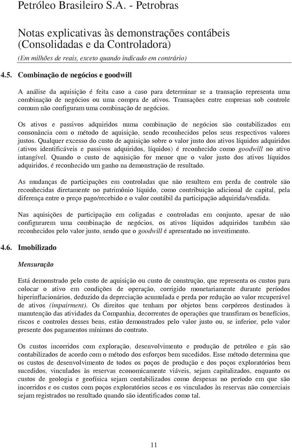 Os ativos e passivos adquiridos numa combinação de negócios são contabilizados em consonância com o método de aquisição, sendo reconhecidos pelos seus respectivos valores justos.