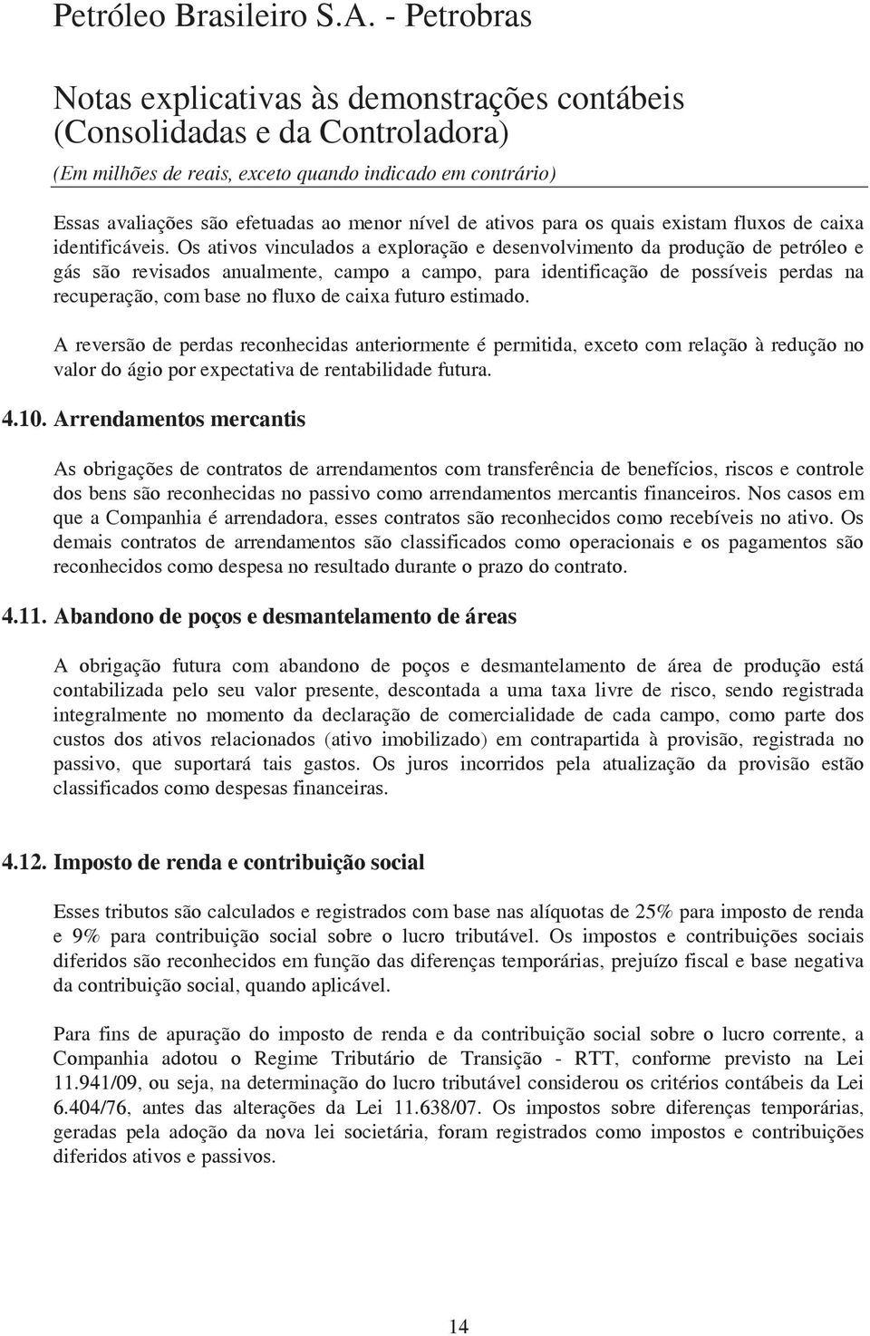 caixa futuro estimado. A reversão de perdas reconhecidas anteriormente é permitida, exceto com relação à redução no valor do ágio por expectativa de rentabilidade futura. 4.10.