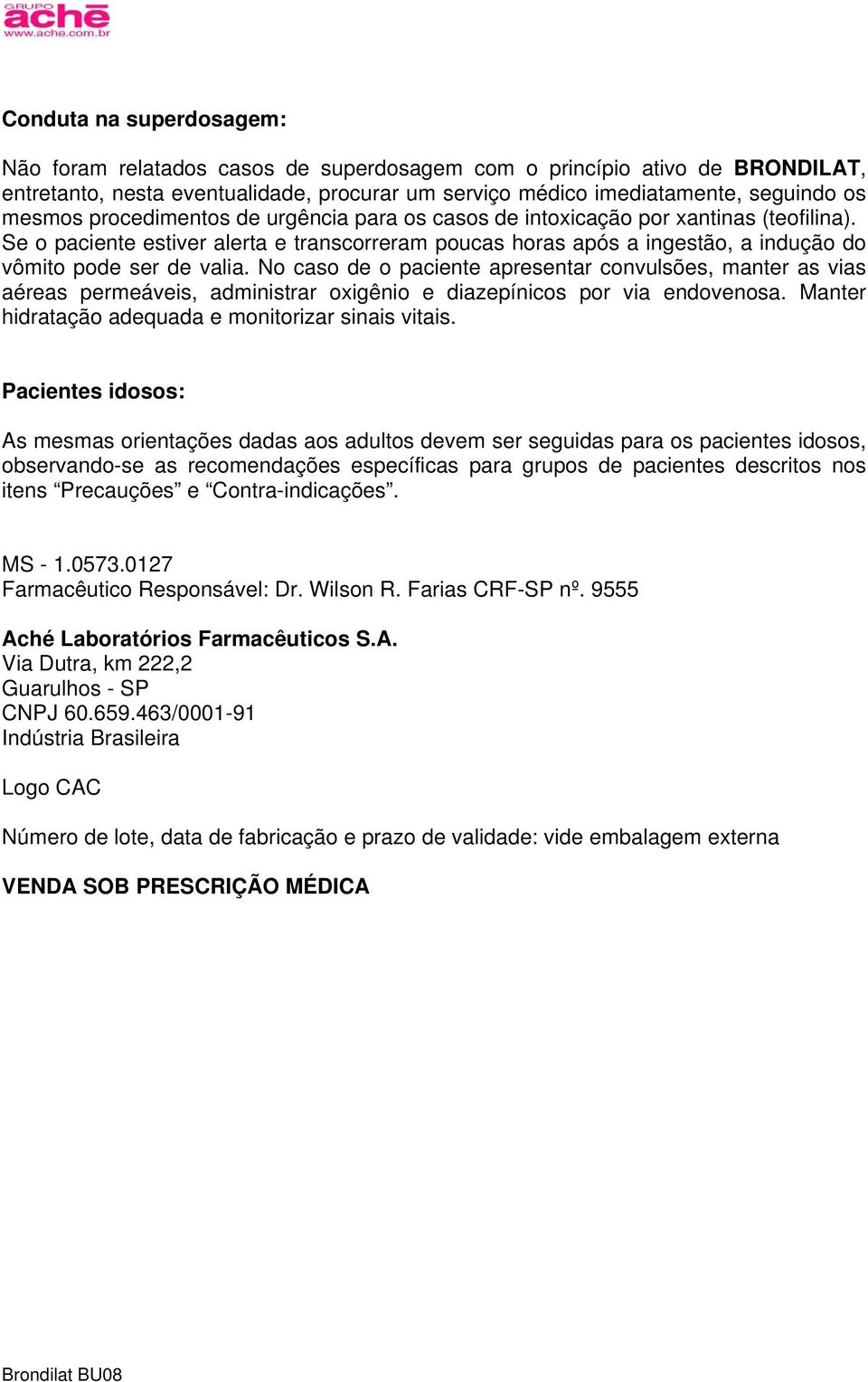 No caso de o paciente apresentar convulsões, manter as vias aéreas permeáveis, administrar oxigênio e diazepínicos por via endovenosa. Manter hidratação adequada e monitorizar sinais vitais.