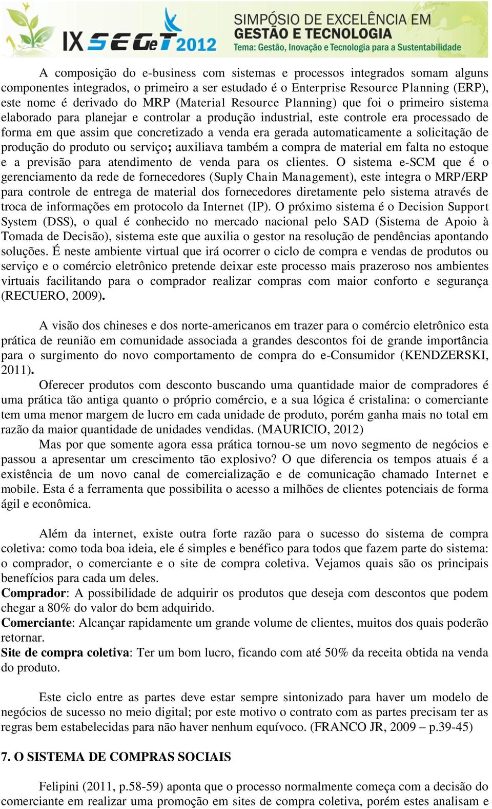 gerada automaticamente a solicitação de produção do produto ou serviço; auxiliava também a compra de material em falta no estoque e a previsão para atendimento de venda para os clientes.