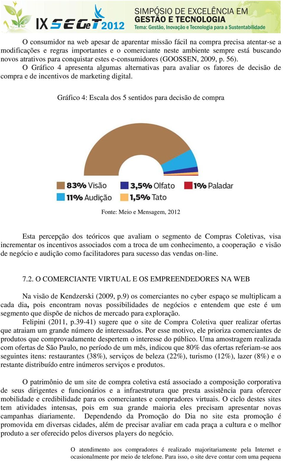 Gráfico 4: Escala dos 5 sentidos para decisão de compra Fonte: Meio e Mensagem, 2012 Esta percepção dos teóricos que avaliam o segmento de Compras Coletivas, visa incrementar os incentivos associados