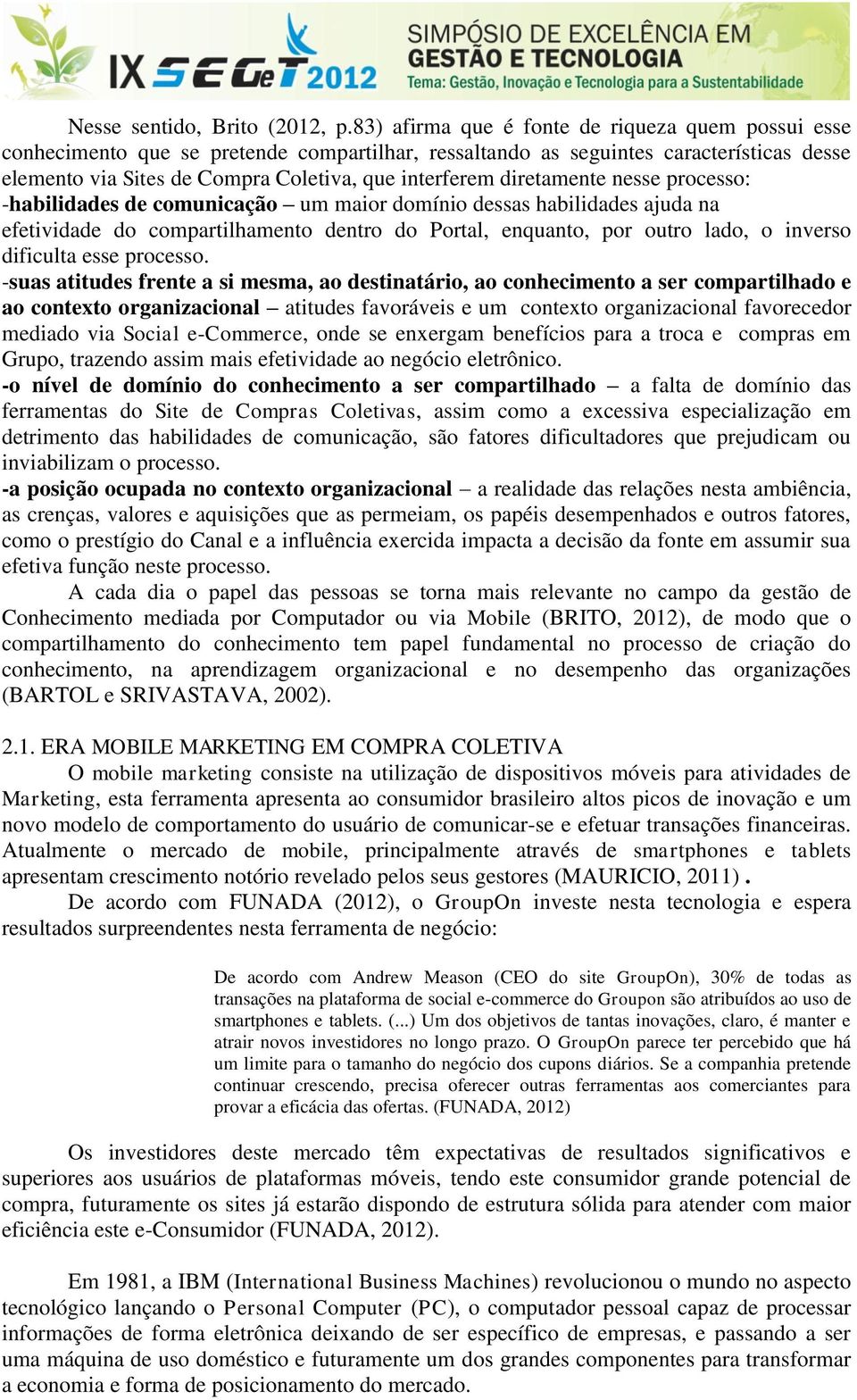 diretamente nesse processo: -habilidades de comunicação um maior domínio dessas habilidades ajuda na efetividade do compartilhamento dentro do Portal, enquanto, por outro lado, o inverso dificulta