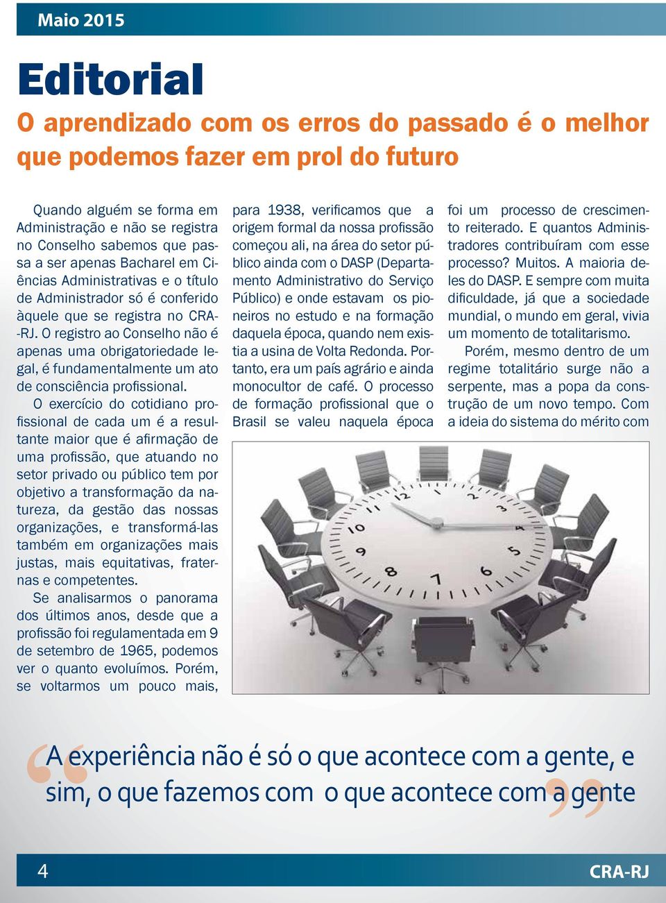 O registro ao Conselho não é apenas uma obrigatoriedade legal, é fundamentalmente um ato de consciência profissional.