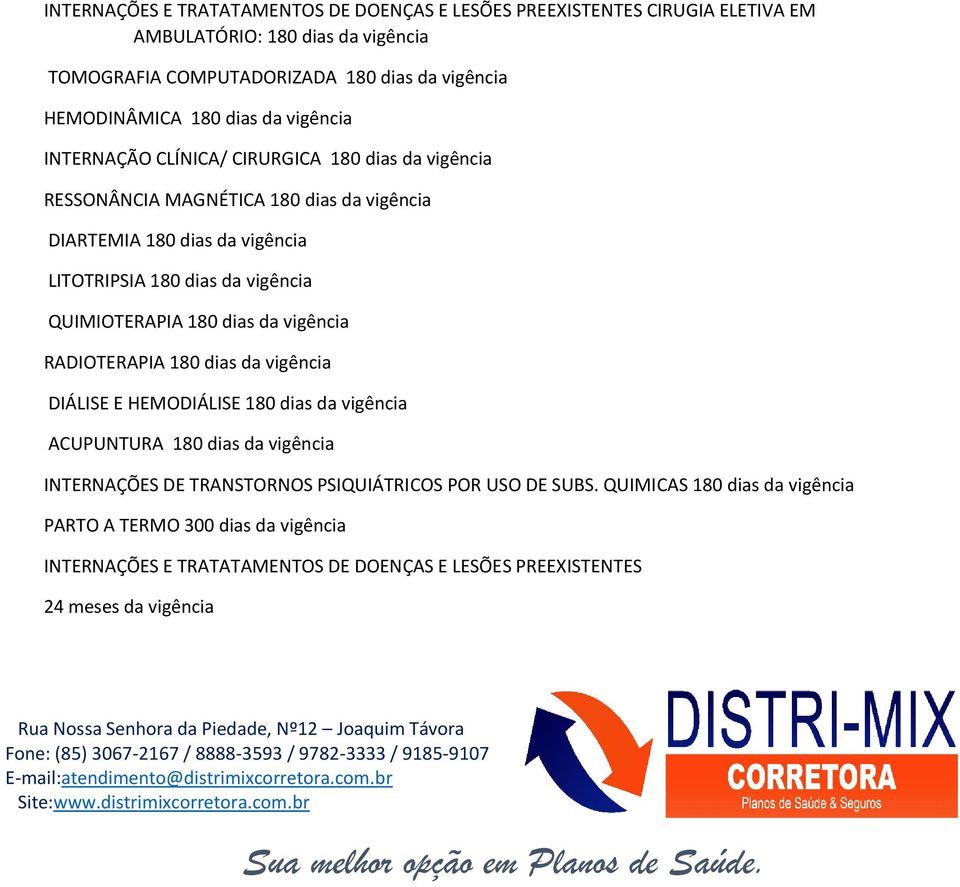 dias da vigência RADIOTERAPIA 180 dias da vigência DIÁLISE E HEMODIÁLISE 180 dias da vigência ACUPUNTURA 180 dias da vigência INTERNAÇÕES DE TRANSTORNOS PSIQUIÁTRICOS POR USO DE SUBS.