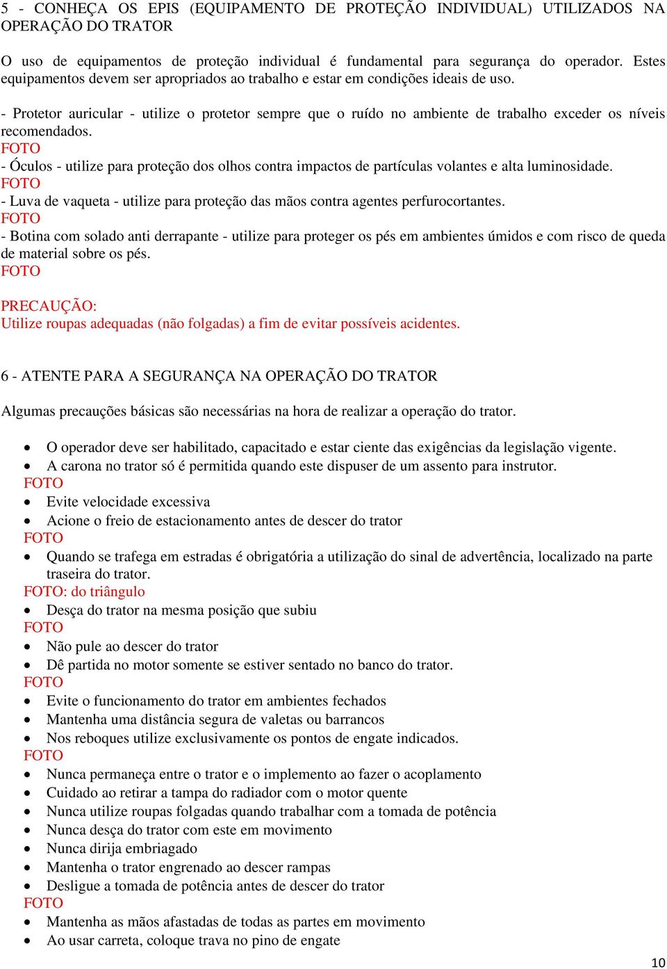 - Protetor auricular - utilize o protetor sempre que o ruído no ambiente de trabalho exceder os níveis recomendados.