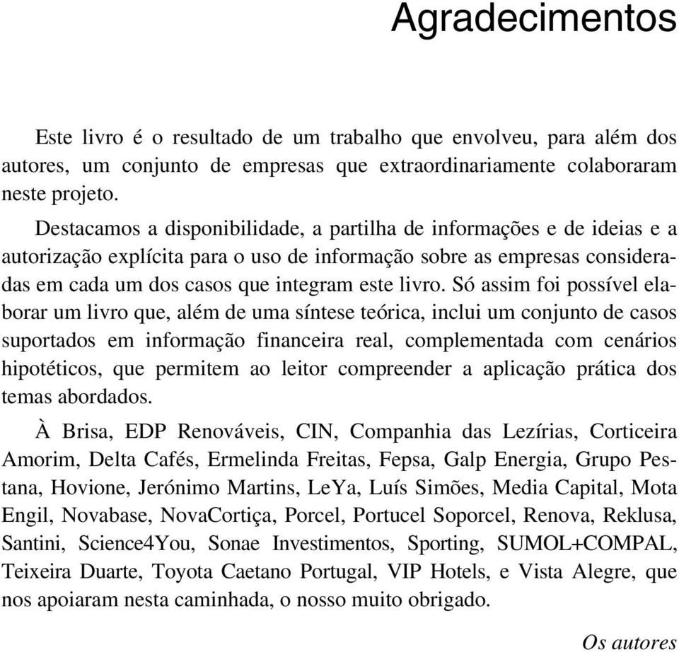 Só assim foi possível elaborar um livro que, além de uma síntese teórica, inclui um conjunto de casos suportados em informação financeira real, complementada com cenários hipotéticos, que permitem ao