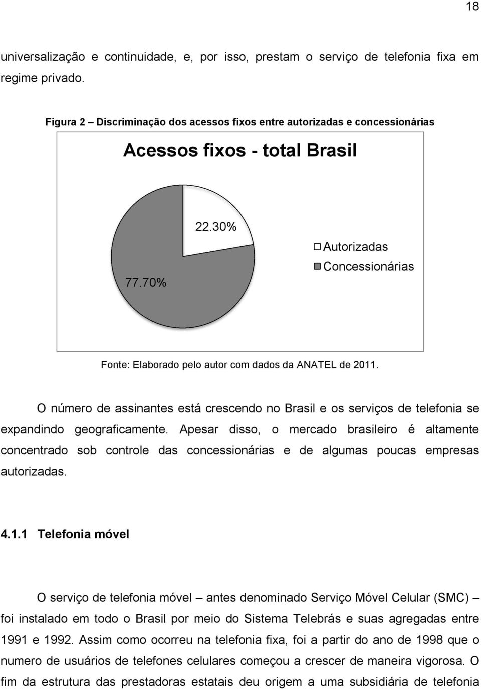 30% Autorizadas Concessionárias Fonte: Elaborado pelo autor com dados da ANATEL de 2011. O número de assinantes está crescendo no Brasil e os serviços de telefonia se expandindo geograficamente.