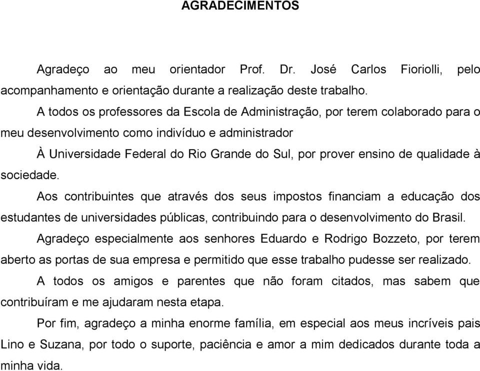 qualidade à sociedade. Aos contribuintes que através dos seus impostos financiam a educação dos estudantes de universidades públicas, contribuindo para o desenvolvimento do Brasil.