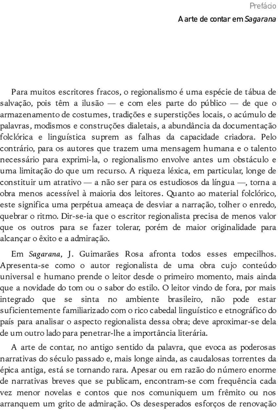 Pelo contrário, para os autores que trazem uma mensagem humana e o talento necessário para exprimi-la, o regionalismo envolve antes um obstáculo e uma limitação do que um recurso.