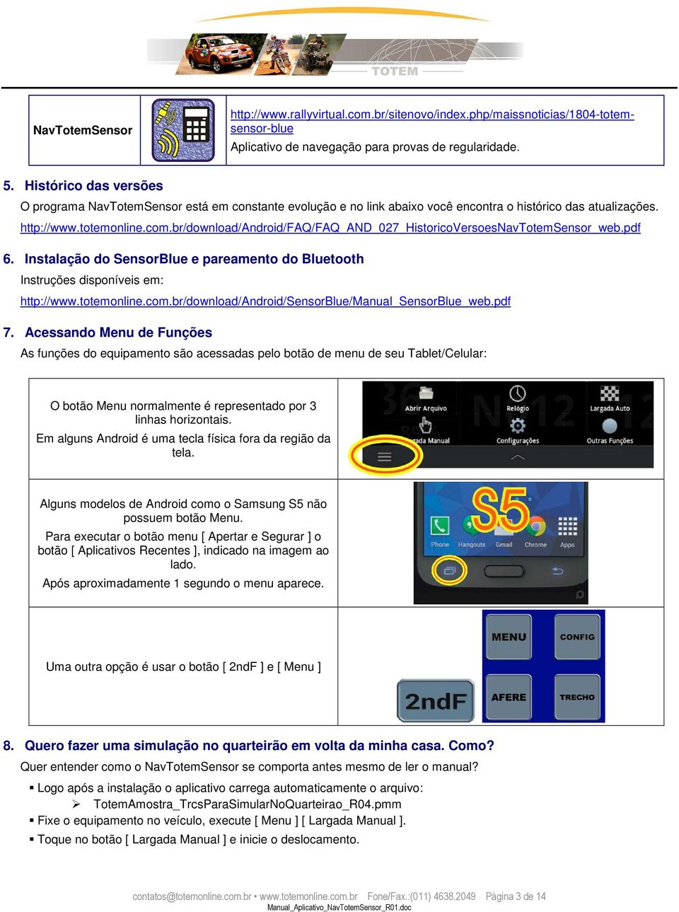 br/download/android/faq/faq_and_027_historicoversoesnavtotemsensor_web.pdf 6. Instalação do SensorBlue e pareamento do Bluetooth Instruções disponíveis em: http://www.totemonline.com.