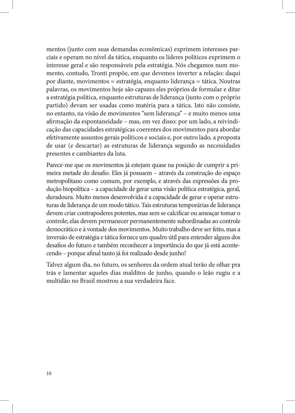 Noutras palavras, os movimentos hoje são capazes eles próprios de formular e ditar a estratégia política, enquanto estruturas de liderança (junto com o próprio partido) devam ser usadas como matéria