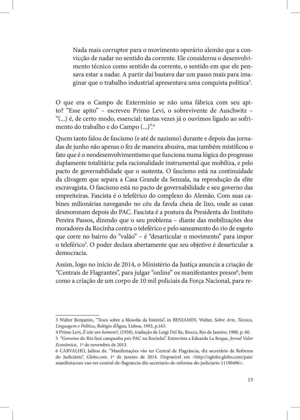 A partir daí bastava dar um passo mais para imaginar que o trabalho industrial apresentava uma conquista política 3. O que era o Campo de Extermínio se não uma fábrica com seu apito?