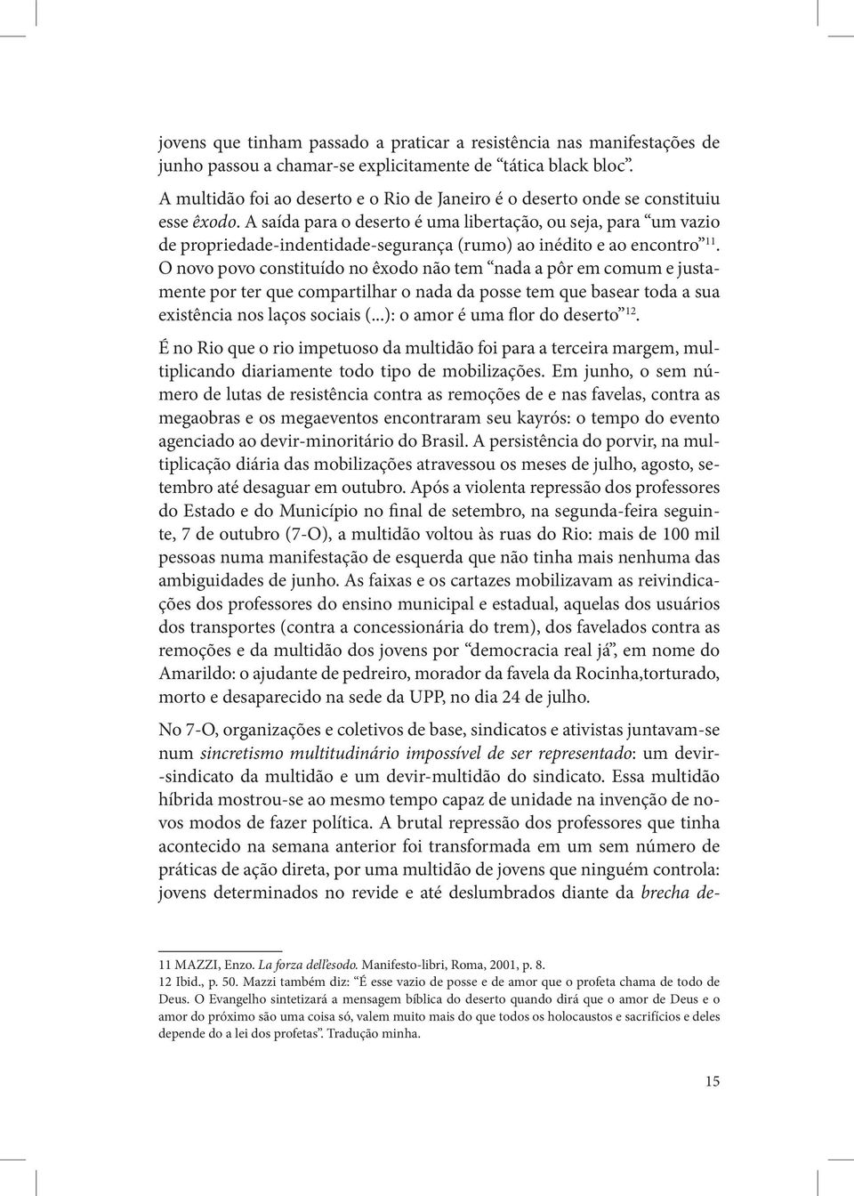 A saída para o deserto é uma libertação, ou seja, para um vazio de propriedade-indentidade-segurança (rumo) ao inédito e ao encontro 11.