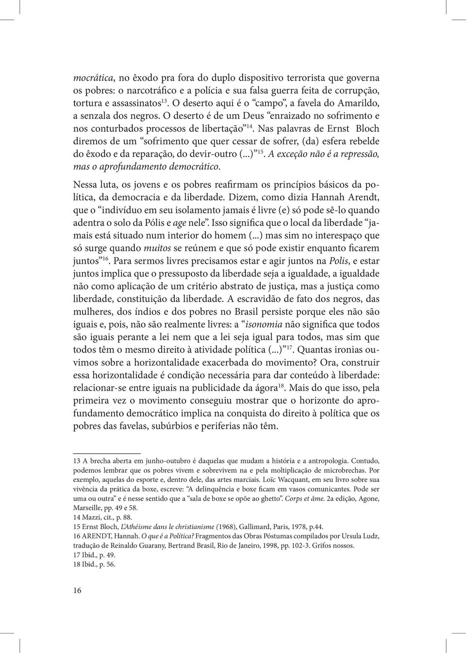 Nas palavras de Ernst Bloch diremos de um sofrimento que quer cessar de sofrer, (da) esfera rebelde do êxodo e da reparação, do devir-outro (...) 15.