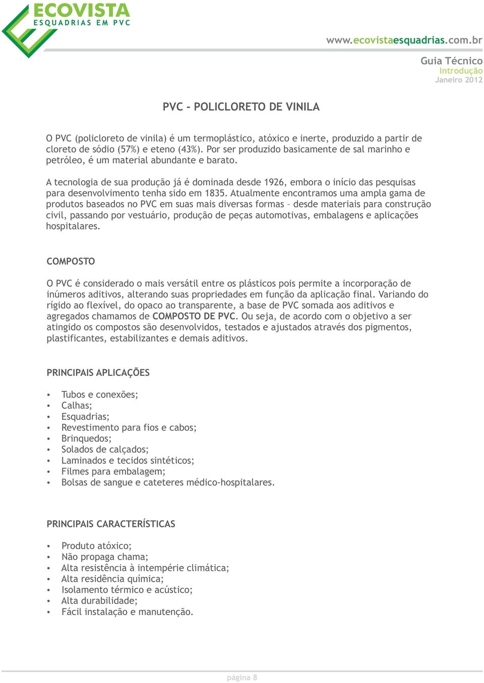 A tecnologia de sua produção já é dominada desde 1926, embora o início das pesquisas para desenvolvimento tenha sido em 1835.