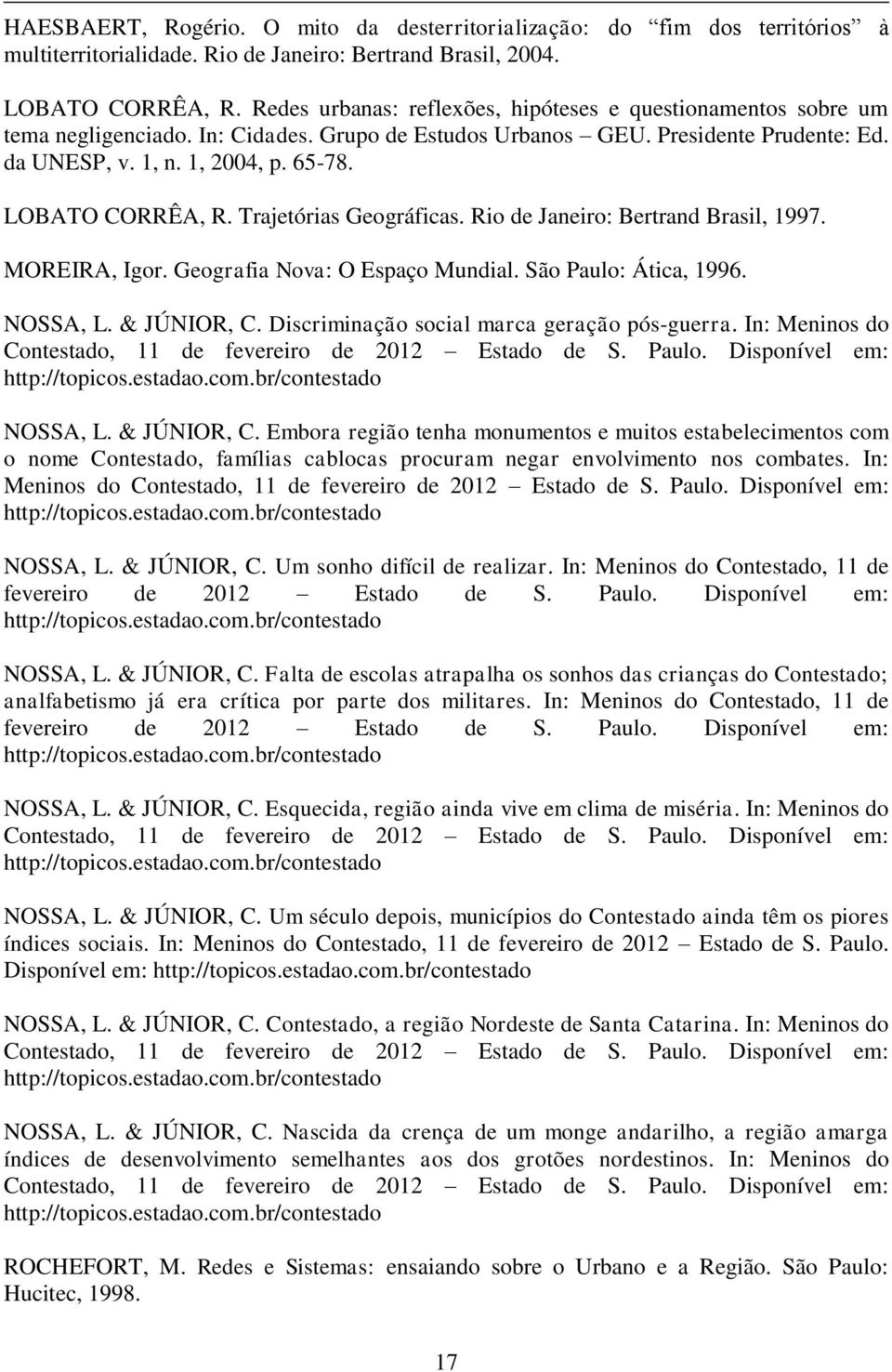 LOBATO CORRÊA, R. Trajetórias Geográficas. Rio de Janeiro: Bertrand Brasil, 1997. MOREIRA, Igor. Geografia Nova: O Espaço Mundial. São Paulo: Ática, 1996. NOSSA, L. & JÚNIOR, C.