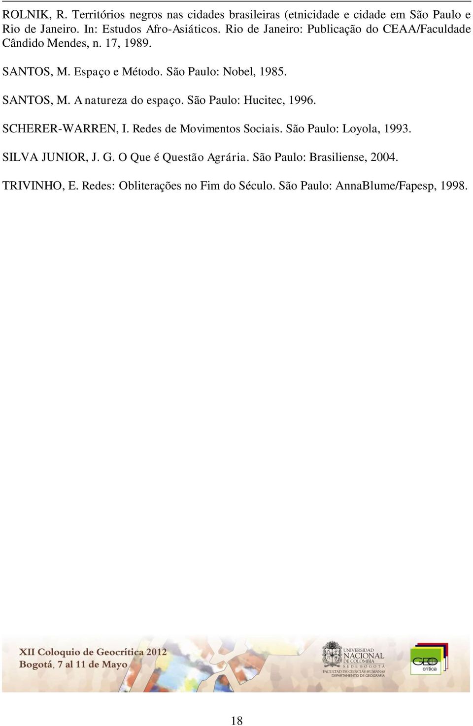 São Paulo: Hucitec, 1996. SCHERER-WARREN, I. Redes de Movimentos Sociais. São Paulo: Loyola, 1993. SILVA JUNIOR, J. G.
