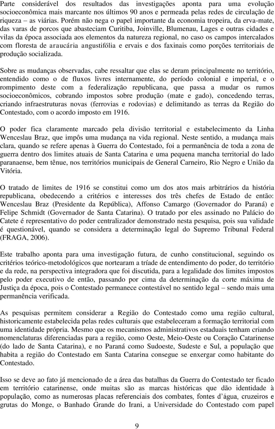 da natureza regional, no caso os campos intercalados com floresta de araucária angustifólia e ervais e dos faxinais como porções territoriais de produção socializada.