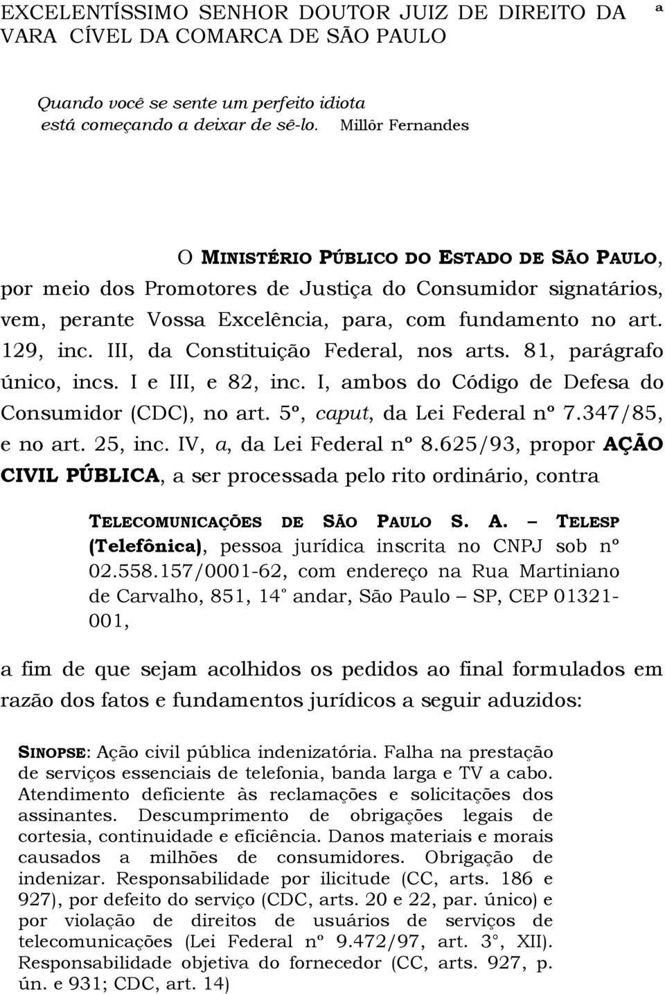 III, da Constituição Federal, nos arts. 81, parágrafo único, incs. I e III, e 82, inc. I, ambos do Código de Defesa do Consumidor (CDC), no art. 5º, caput, da Lei Federal nº 7.347/85, e no art.