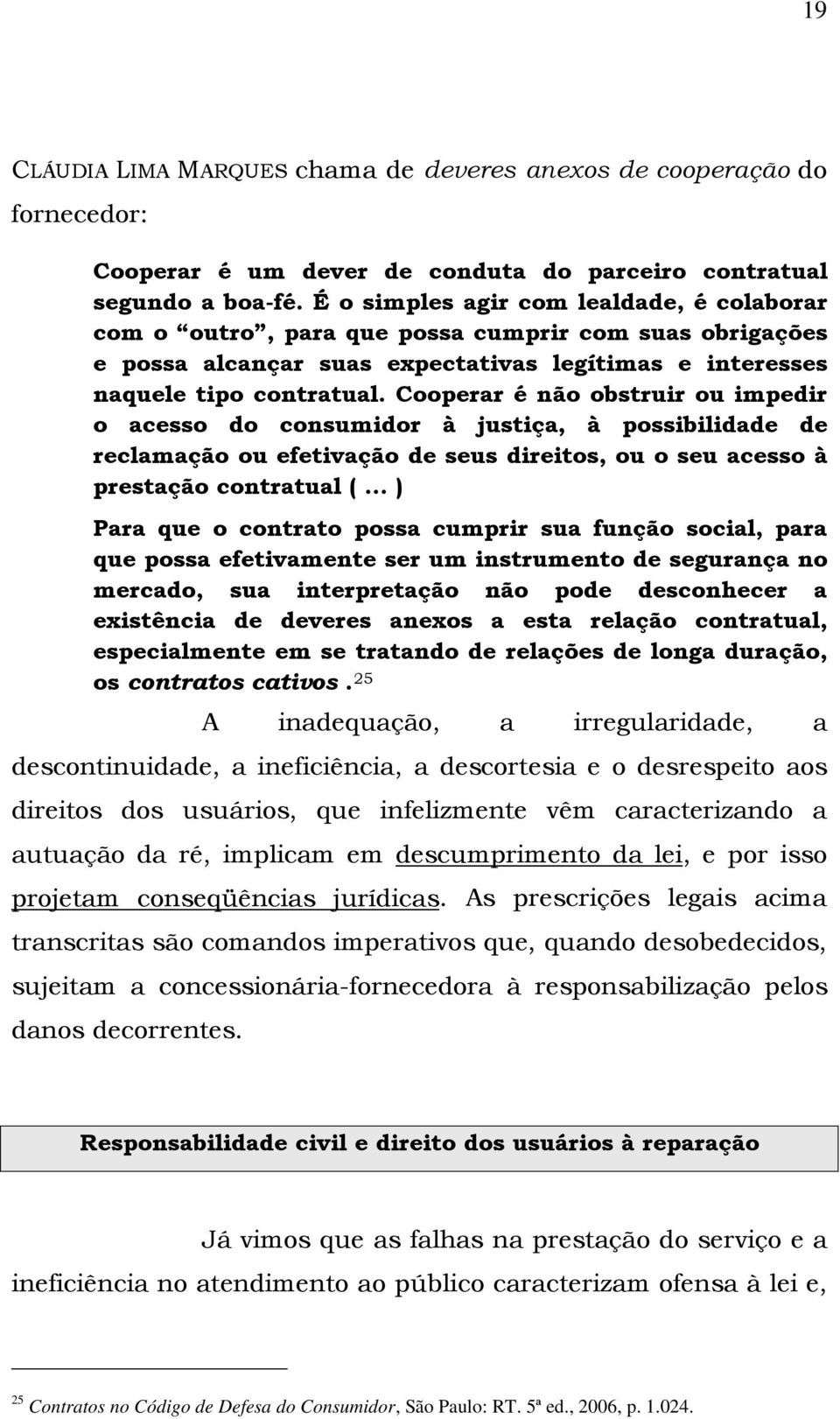 Cooperar é não obstruir ou impedir o acesso do consumidor à justiça, à possibilidade de reclamação ou efetivação de seus direitos, ou o seu acesso à prestação contratual (.