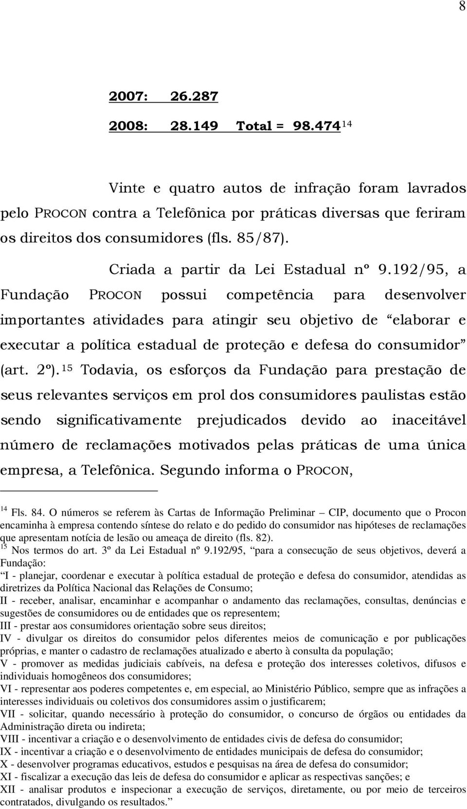 192/95, a Fundação PROCON possui competência para desenvolver importantes atividades para atingir seu objetivo de elaborar e executar a política estadual de proteção e defesa do consumidor (art. 2º).