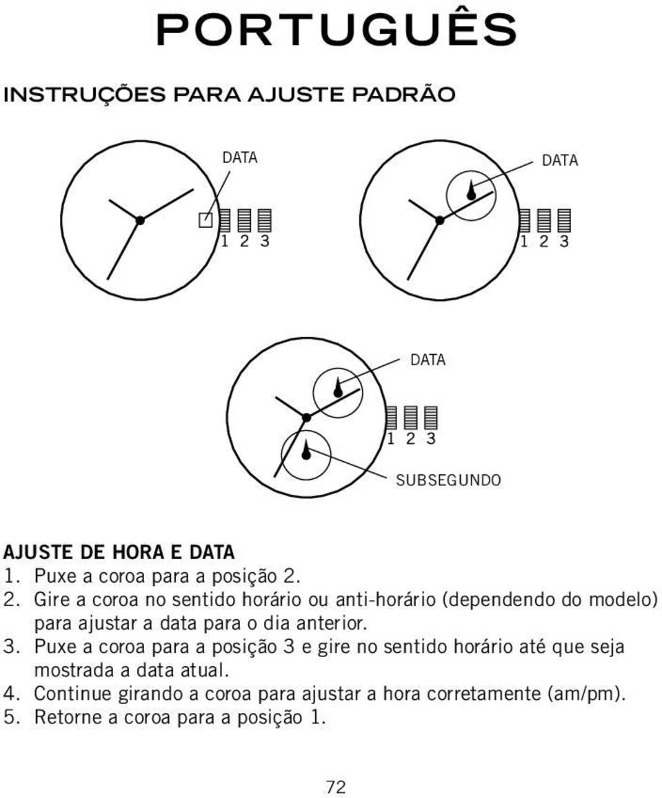 anterior. 3. Puxe a coroa para a posição 3 e gire no sentido horário até que seja mostrada a data atual.