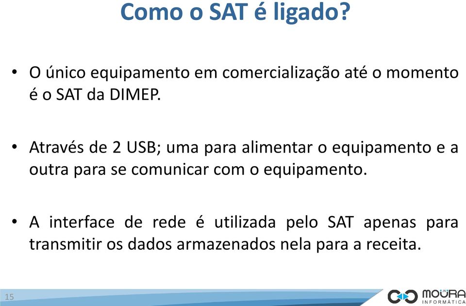 Através de 2 USB; uma para alimentar o equipamento e a outra para se