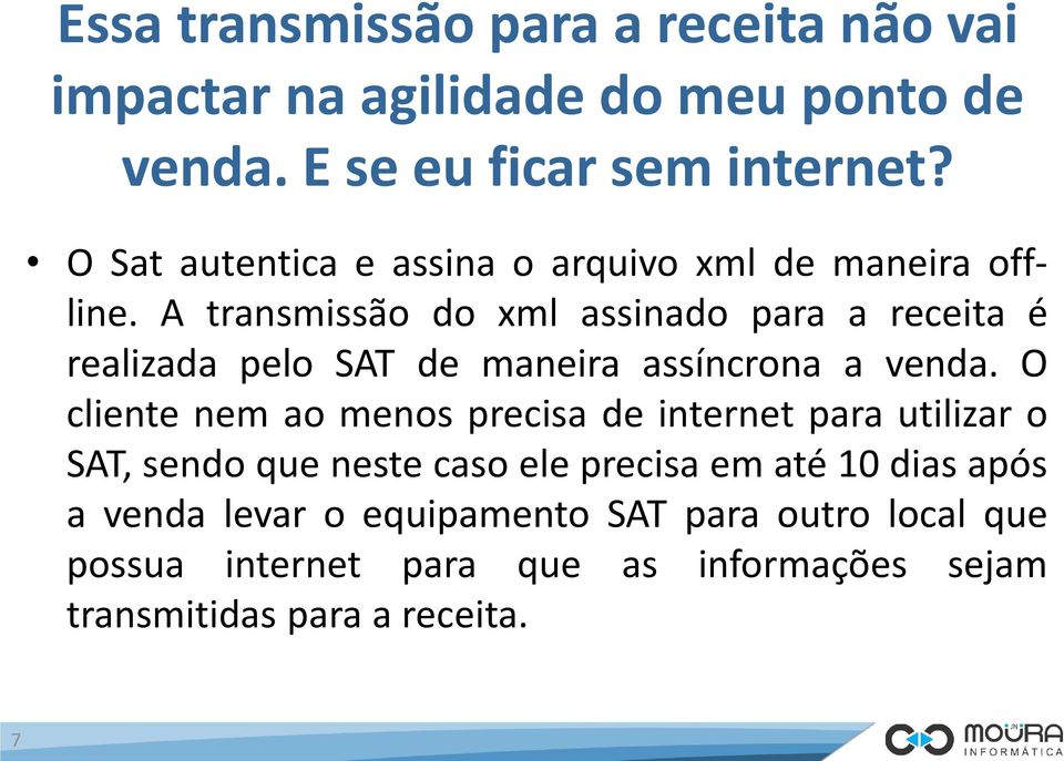 A transmissão do xml assinado para a receita é realizada pelo SAT de maneira assíncrona a venda.