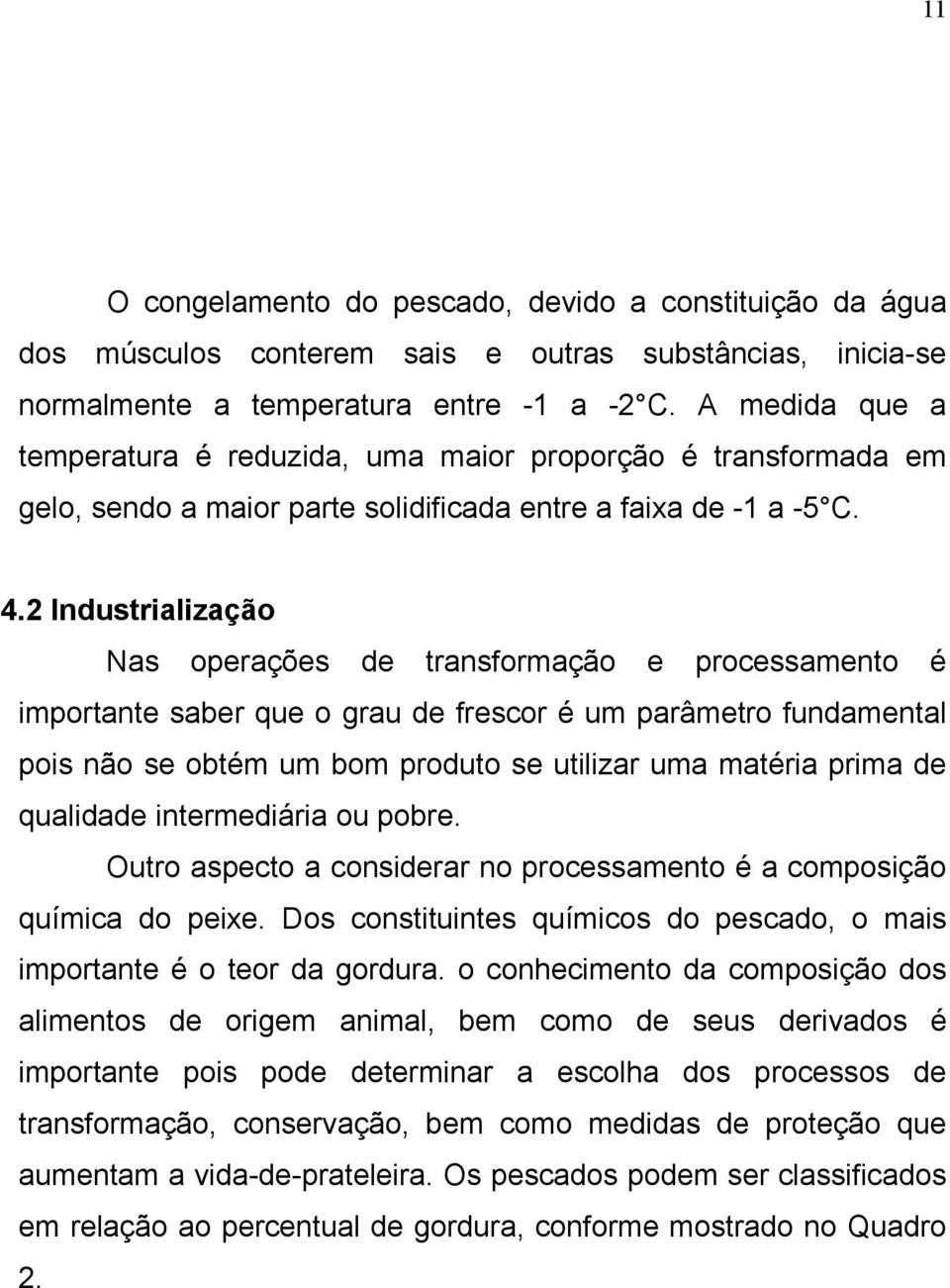 2 Industrialização Nas operações de transformação e processamento é importante saber que o grau de frescor é um parâmetro fundamental pois não se obtém um bom produto se utilizar uma matéria prima de