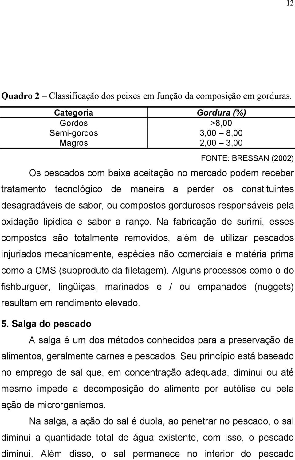 constituintes desagradáveis de sabor, ou compostos gordurosos responsáveis pela oxidação lipidica e sabor a ranço.