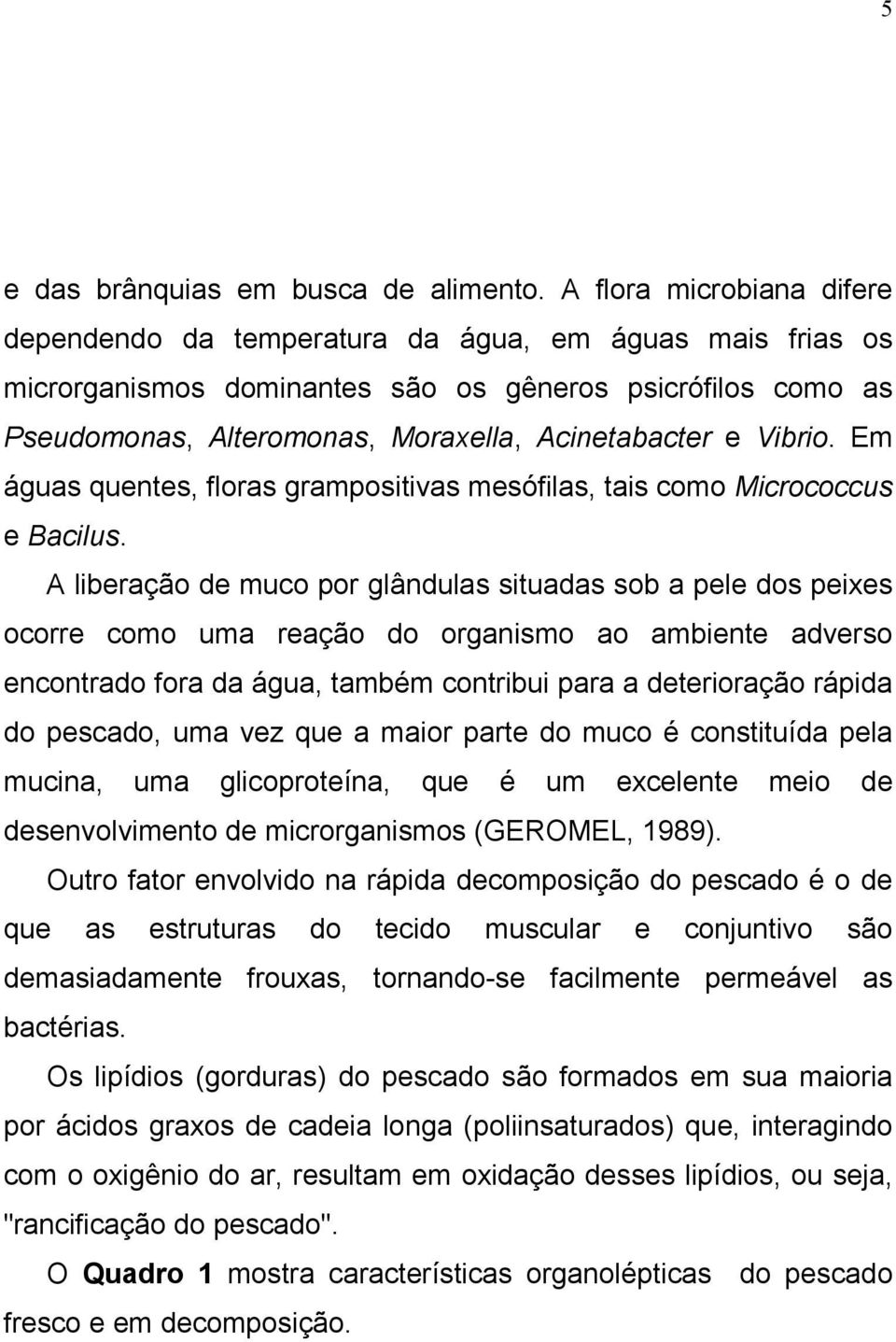 Vibrio. Em águas quentes, floras grampositivas mesófilas, tais como Micrococcus e Bacilus.