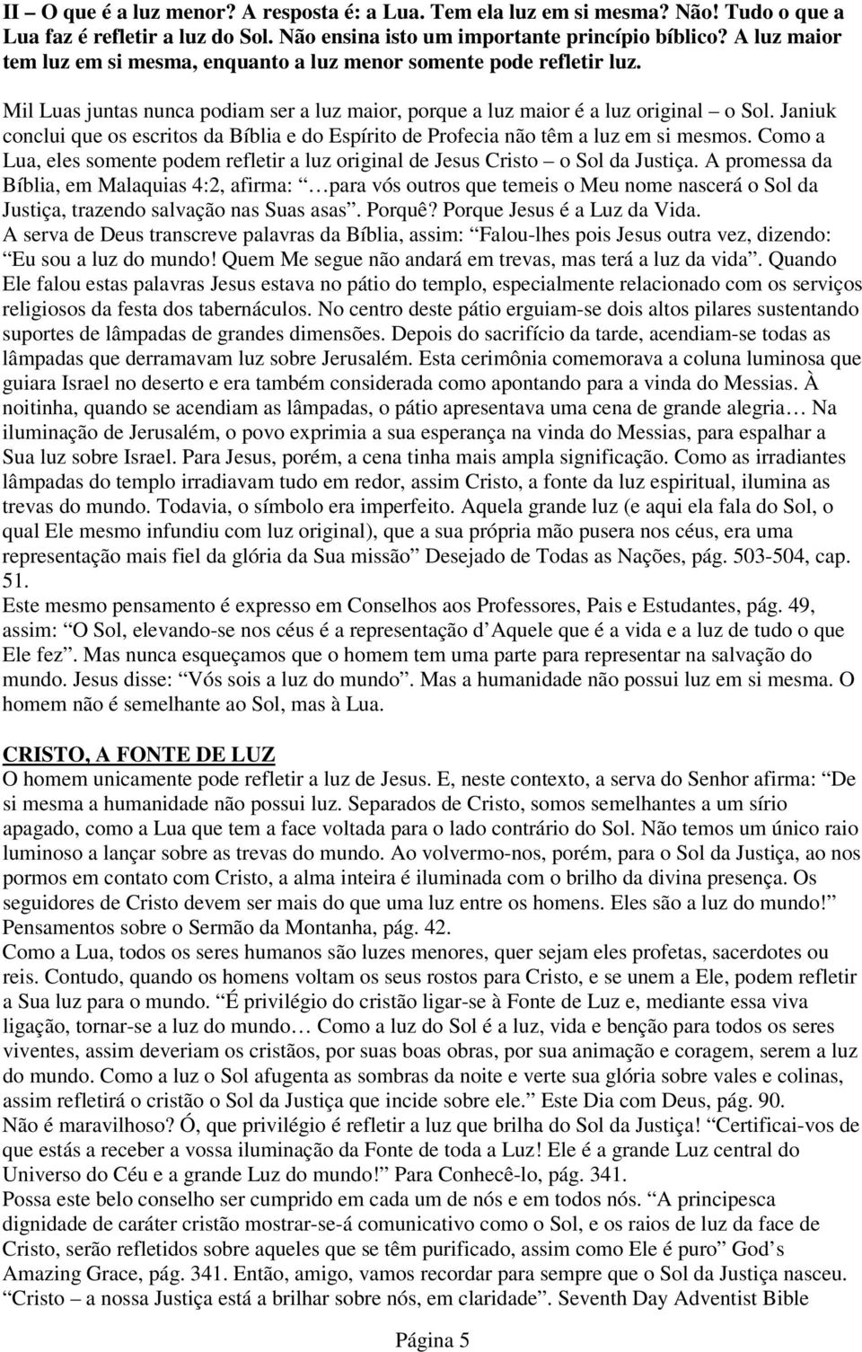 Janiuk conclui que os escritos da Bíblia e do Espírito de Profecia não têm a luz em si mesmos. Como a Lua, eles somente podem refletir a luz original de Jesus Cristo o Sol da Justiça.